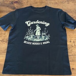 Black T-Shirt black t-shirt with the phrase "Gardening Because Murder Is Wrong"